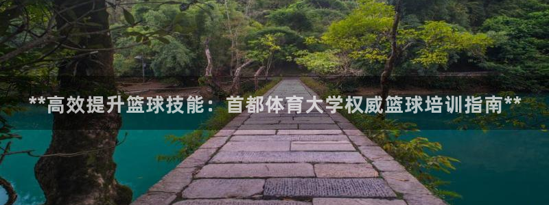 焦点娱乐官方网站首页入口：**高效提升篮球技能：首都