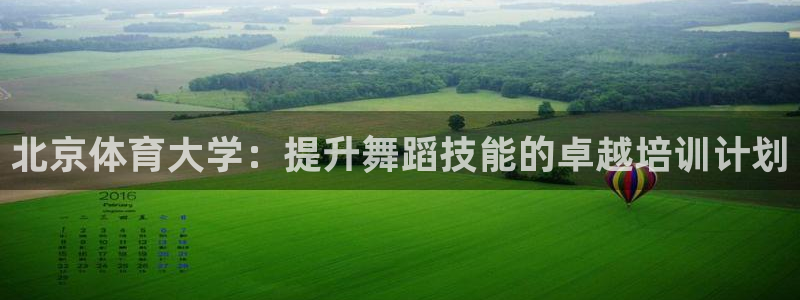 焦点娱乐平台章7O777：北京体育大学：提升舞蹈技能