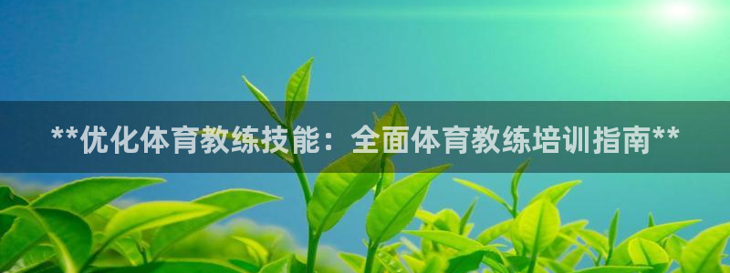 焦点娱乐官网下载安装苹果：**优化体育教练技能：全面