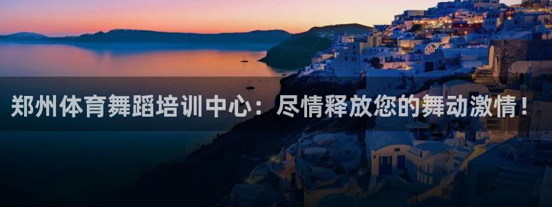 焦点娱乐拉菲11月9日：郑州体育舞蹈培训中心：尽情释