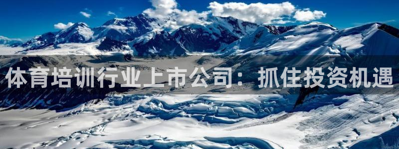 焦点娱乐传媒：体育培训行业上市公司：抓住投资机遇