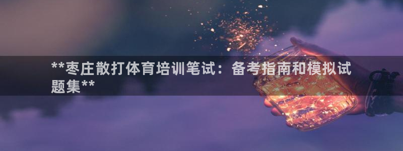 焦点娱乐公司的发展历程简述：**枣庄散打体育培训笔试：备考指