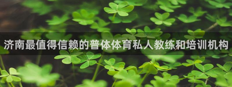 焦点娱乐有限公司招聘：济南最值得信赖的普体体育私人教