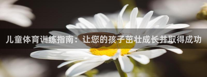 焦点娱乐讲7O777：儿童体育训练指南：让您的孩子茁