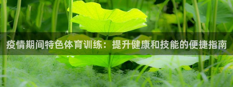 焦点娱乐平台总代理开户怎么样啊：疫情期间特色体育训练