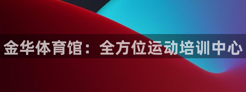 焦点娱乐有限公司招聘：金华体育馆：全方位运动培训中心