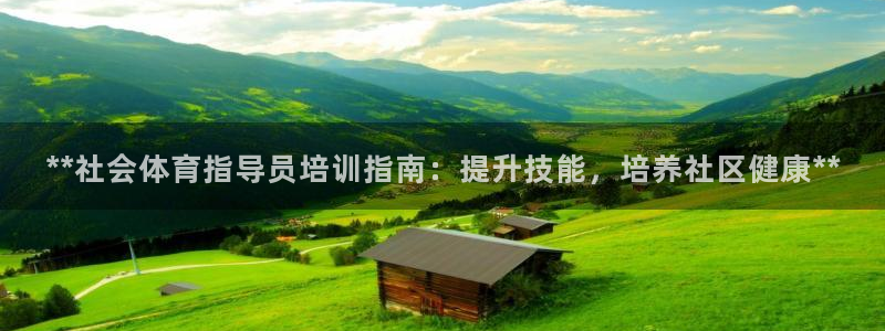 焦点娱乐不出款：**社会体育指导员培训指南：提升技能，培养社