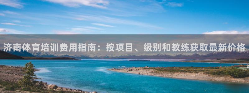 焦点娱乐公司简介怎么写：济南体育培训费用指南：按项目