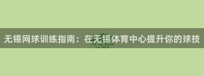 焦点娱乐负责人：无锡网球训练指南：在无锡体育中心提升