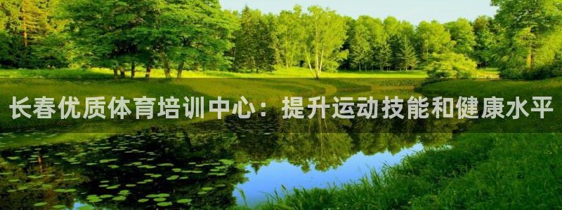 焦点娱乐官网下载安装最新版苹果：长春优质体育培训中心：提升运